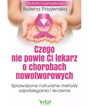Czego nie powie Ci lekarz o chorobach nowotworowych. Sprawdzone naturalne metody zapobiegania i leczenia - 1106