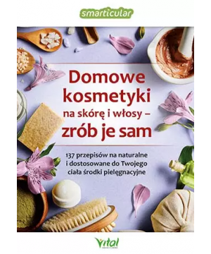 Domowe kosmetyki na skórę i włosy – zrób je sam. 137 przepisów na naturalne i dostosowane do Twojego ciała D,D3 - 1129