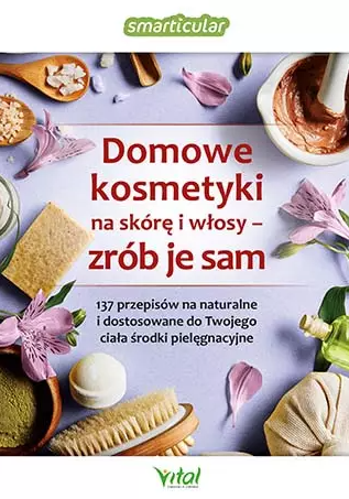 Domowe kosmetyki na skórę i włosy – zrób je sam. 137 przepisów na naturalne i dostosowane do Twojego ciała D,D3 - 1129