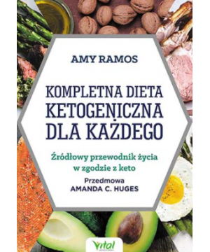 Kompletna dieta ketogeniczna dla każdego. Źródłowy poradnik życia w zgodzie z keto D,D1 - 1200