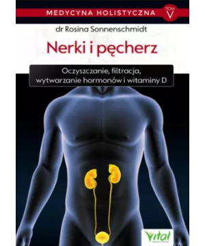 Nerki i pęcherz. Medycyna holistyczna tom V. Oczyszczanie, filtracja, wytwarzanie hormonów i witaminy D D,D4 - 1249