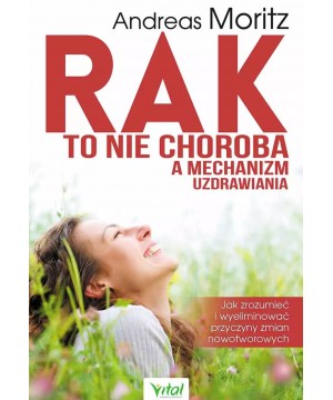 Rak to nie choroba a mechanizm uzdrawiania. Jak zrozumieć i wyeliminować przyczyny zmian nowotworowych D,D2 - 1473