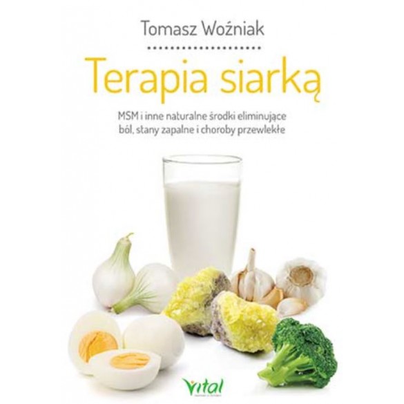 Terapia siarką. MSM i inne naturalne środki eliminujące ból, stany zapalne i choroby przewlekłe – Tomasz Woźniak