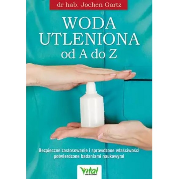 Woda utleniona od A do Z. Bezpieczne zastosowanie i sprawdzone właściwości potwierdzone badaniami naukowymi D,B4