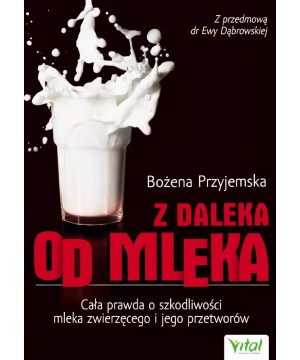 Z daleka od mleka. Cała prawda o szkodliwości mleka zwierzęcego i jego przetworów D,D5 - 1572