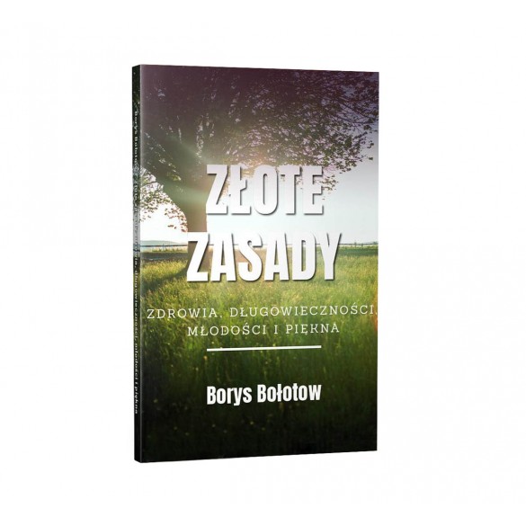 Złote Zasady - zdrowia, długowieczności, młodości i piękna. Borys Bołotow