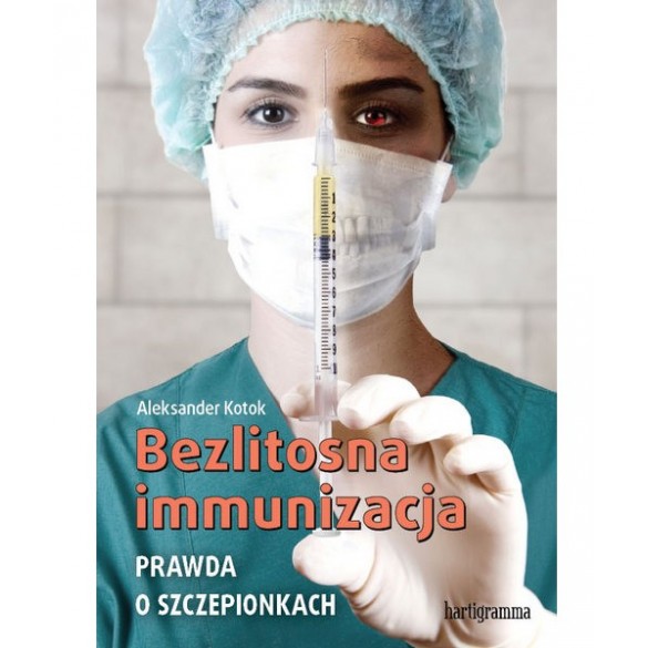 Bezlitosna immunizacja. Prawda o szczepionkach Bezlitosna immunizacja. Prawda o szczepionkach