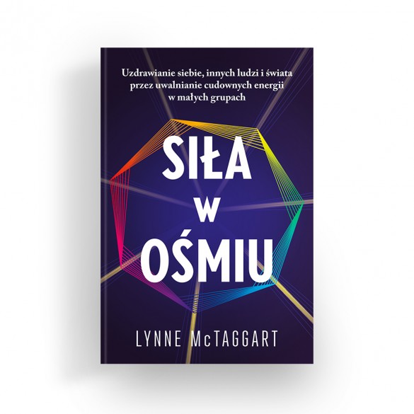 Siła w ośmiu. Uzdrawianie siebie, innych ludzi i świata – Lynne McTaggart