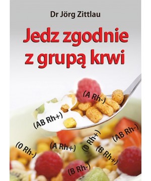 JEDZ ZGODNIE Z GRUPĄ KRWI Dr Jorg Zittlau - 4522