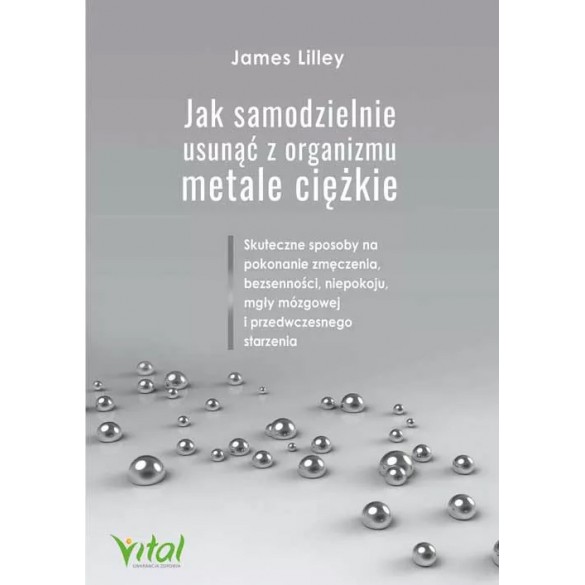 Jak samodzielnie usunąć z organizmu metale ciężkie - James Lilley