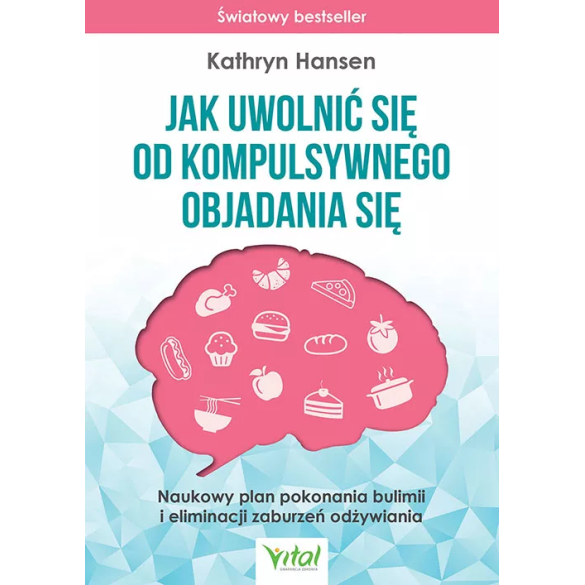 Jak uwolnić się od kompulsywnego objadania się - Kathryn Hansen