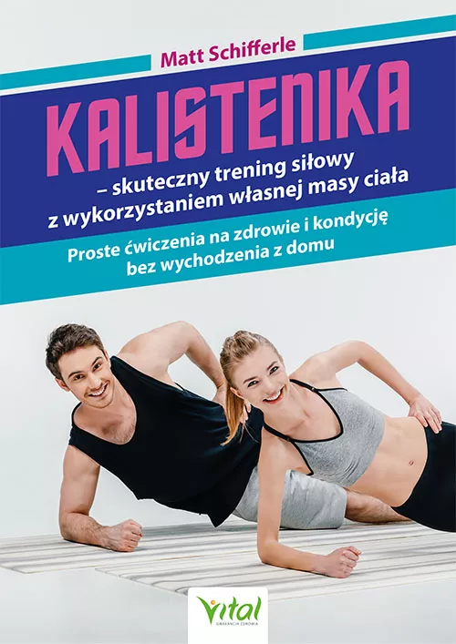 Kalistenika – skuteczny trening siłowy z wykorzystaniem własnej masy ciała - Matt Schifferle - 6963 Kalistenika – skuteczny trening siłowy z wykorzystaniem własnej masy ciała - Matt Schifferle - 6963