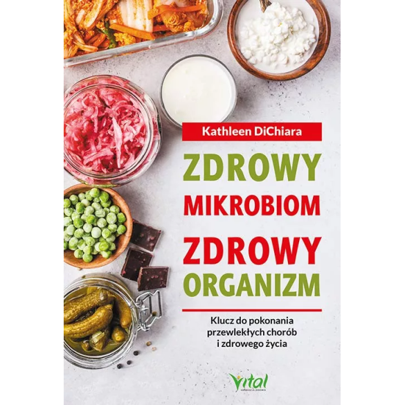 Zdrowy mikrobiom zdrowy organizm – klucz do pokonania przewlekłych chorób i zdrowego życia – Kathleen DiChiara