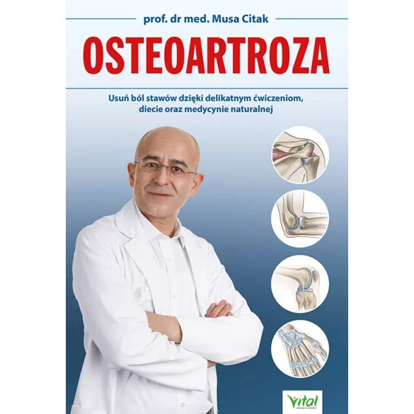 Osteoartroza – usuń ból stawów dzięki delikatnym ćwiczeniom, diecie oraz medycynie naturalnej – Musa Citak
