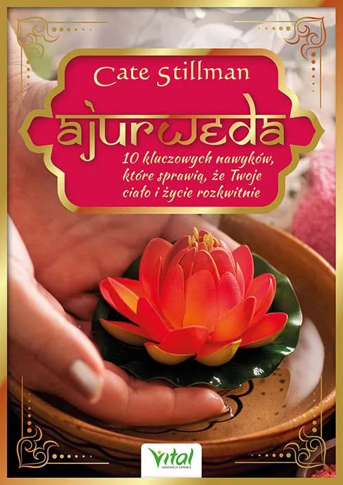 Ajurweda – 10 kluczowych nawyków, które sprawią, że Twoje ciało i życie rozkwitną - Cate Stillman - 7062