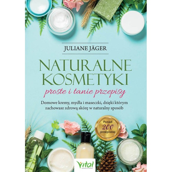 Naturalne kosmetyki – proste i tanie przepisy - Juliane Jäger