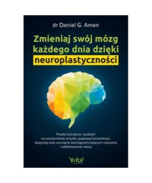 Zmieniaj swój mózg każdego dnia dzięki neuroplastyczności - Daniel G. Amen - 7082