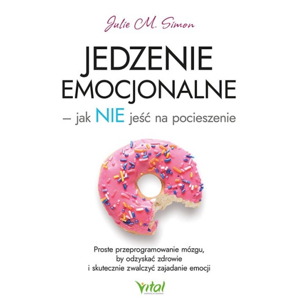 Jedzenie emocjonalne – jak NIE jeść na pocieszenie - Julie M. Simon