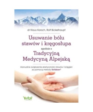 Usuwanie bólu stawów i kręgosłupa zgodnie z Tradycyjną Medycyną Alpejską - Klaus Karsch, Rolf Bickelhaupt - 7153