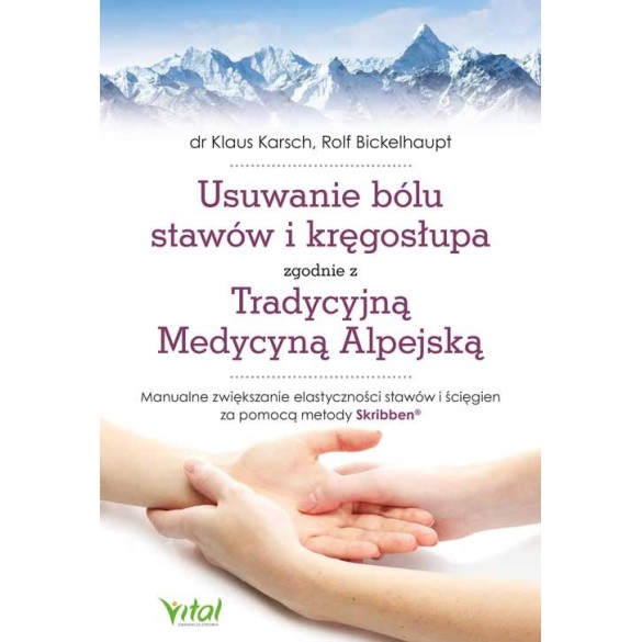 Usuwanie bólu stawów i kręgosłupa zgodnie z Tradycyjną Medycyną Alpejską - Klaus Karsch, Rolf Bickelhaupt