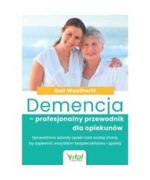 Demencja – profesjonalny przewodnik dla opiekunów - Gail Weatherill - 7186