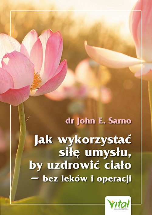 Jak wykorzystać siłę umysłu, by uzdrowić ciało – bez leków i operacji - John E. Sarno - 7203
