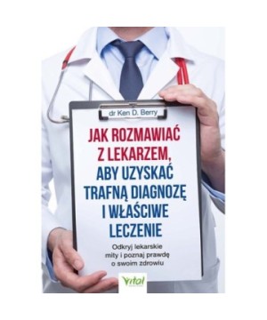 Jak rozmawiać z lekarzem, aby uzyskać trafną diagnozę i właściwe leczenie - Ken D. Berry - 7218