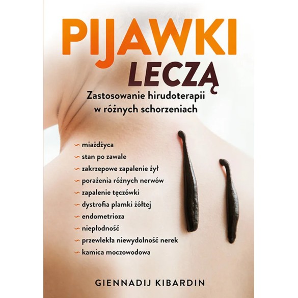 Pijawki leczą. Zastosowanie hirudoterapii w różnych schorzeniach - Giennadij Kibardin Pijawki leczą. Zastosowanie hirudoterapii w różnych schorzeniach - Giennadij Kibardin