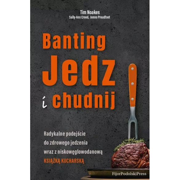 Banting. Jedz i chudnij - Tim Noakes, Sally-Ann Creed, Jonno Proudfoot Banting. Jedz i chudnij - Tim Noakes, Sally-Ann Creed, Jonno Proudfoot