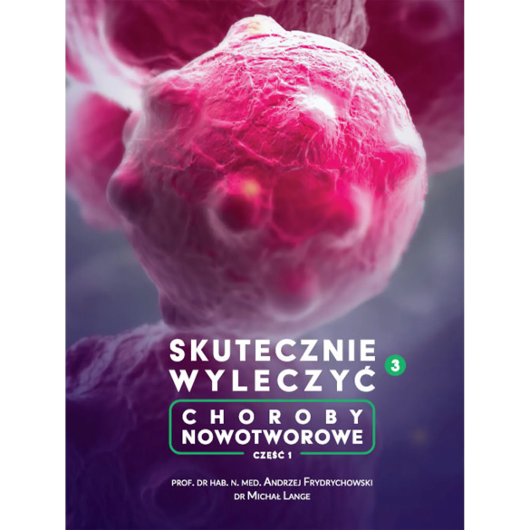 Skutecznie Wyleczyć Choroby Nowotworowe prof. Andrzej Frydrychowski, dr Michał Lange