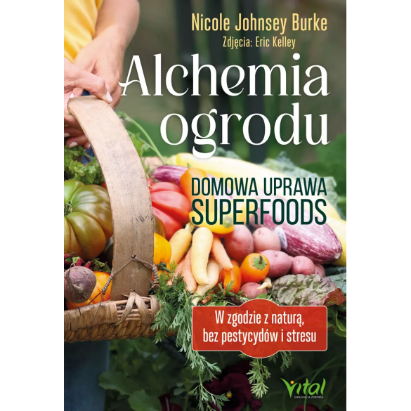 Alchemia ogrodu – domowa uprawa superfoods - Nicole Johnsey Burke