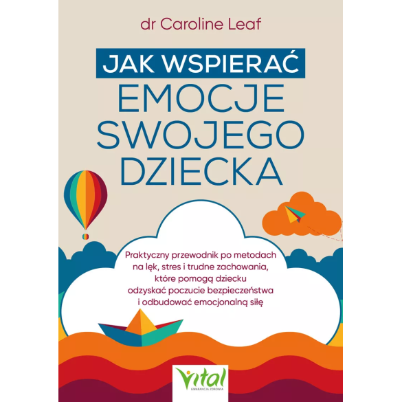 Jak wspierać emocje swojego dziecka - dr Caroline Leaf